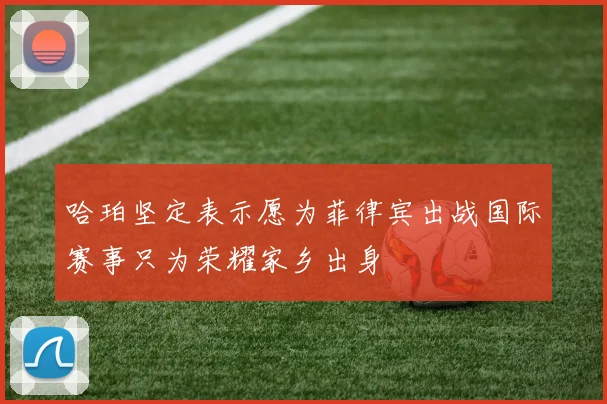 哈珀坚定表示愿为菲律宾出战国际赛事只为荣耀家乡出身